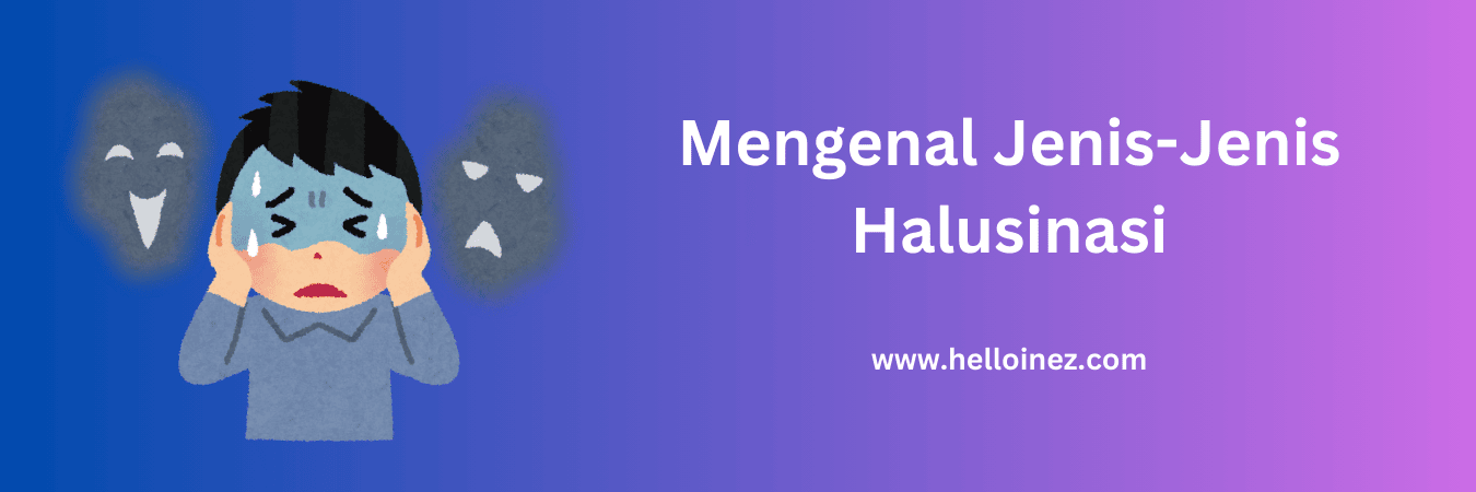 mengenal jenis-jenis halusinasi