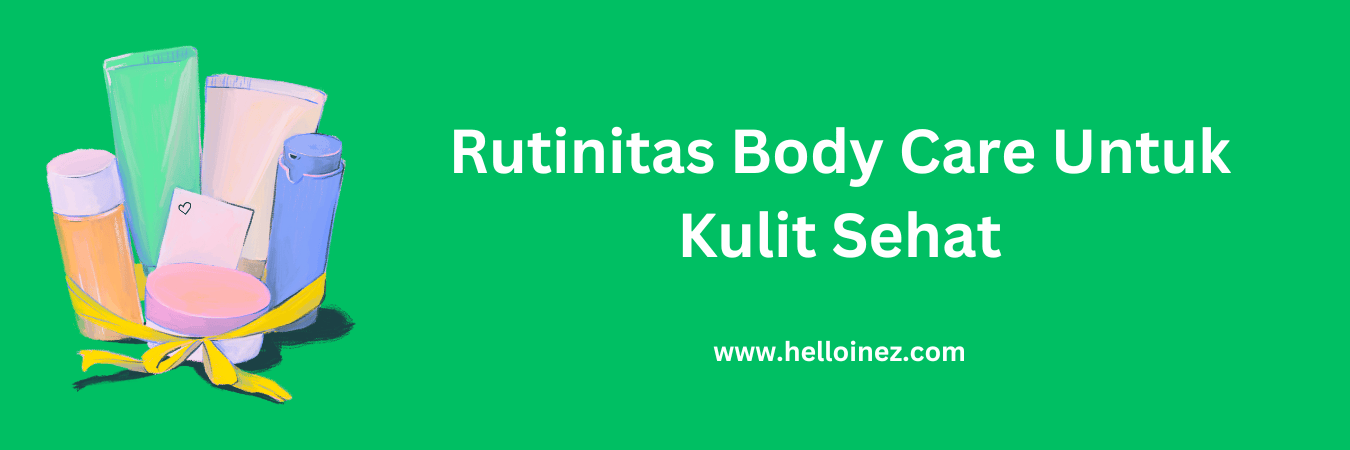 Rutinitas body care untuk kulit sehat